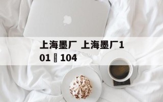上海墨厂 上海墨厂101–104