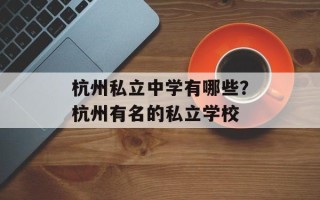 杭州私立中学有哪些？杭州有名的私立学校