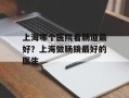 上海哪个医院看肠道最好？上海做肠镜最好的医生
