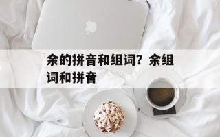 余的拼音和组词？余组词和拼音