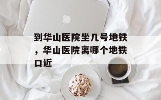 到华山医院坐几号地铁，华山医院离哪个地铁口近