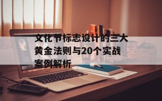 文化节标志设计的三大黄金法则与20个实战案例解析