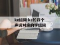 ke组词 ke的四个声调对应的字组词