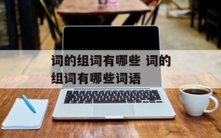 词的组词有哪些 词的组词有哪些词语