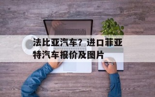 法比亚汽车？进口菲亚特汽车报价及图片