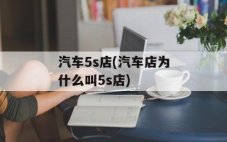 汽车5s店(汽车店为什么叫5s店)