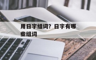 用日字组词？日字有哪些组词
