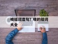 喷组词造句？喷的组词大全