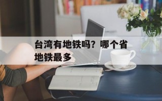 台湾有地铁吗？哪个省地铁最多