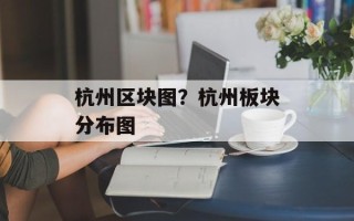 杭州区块图？杭州板块分布图