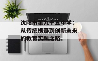 沈阳市第九十五中学：从传统根基到创新未来的教育实践之路