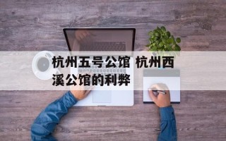 杭州五号公馆 杭州西溪公馆的利弊