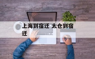 上海到宿迁 太仓到宿迁
