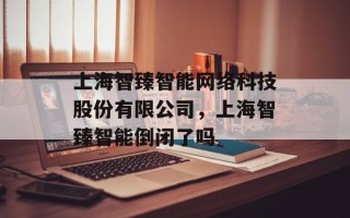 上海智臻智能网络科技股份有限公司，上海智臻智能倒闭了吗