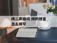 绮二声组词 绮的拼音怎么拼写