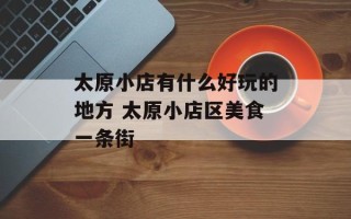 太原小店有什么好玩的地方 太原小店区美食一条街