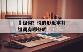 娧组词？悦的形近字并组词有哪些呢