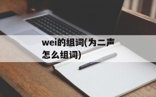 wei的组词(为二声怎么组词)