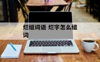 烂组词语 烂字怎么组词