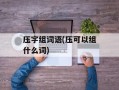压字组词语(压可以组什么词)