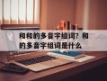 和和的多音字组词？和的多音字组词是什么