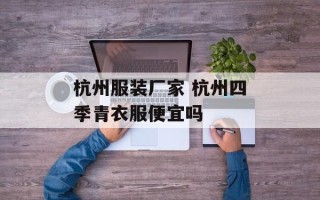 杭州服装厂家 杭州四季青衣服便宜吗