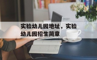 实验幼儿园地址，实验幼儿园招生简章