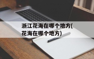 浙江花海在哪个地方(花海在哪个地方)