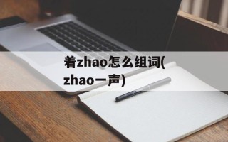 着zhao怎么组词(zhao一声)