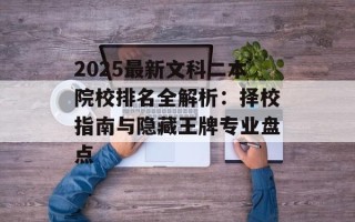 2025最新文科二本院校排名全解析：择校指南与隐藏王牌专业盘点