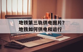 地铁第三轨供电图片？地铁如何供电和运行