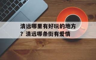清远哪里有好玩的地方？清远哪条街有爱情