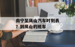 南宁至凤山汽车时刻表？到凤山的班车