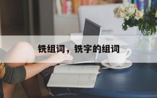 铣组词，铣字的组词