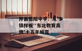 开县德阳中学：从'乡镇样板''东北教育高地'十五年蜕变