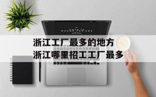 浙江工厂最多的地方 浙江哪里招工工厂最多
