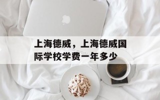 上海德威，上海德威国际学校学费一年多少