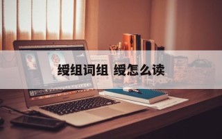 绶组词组 绶怎么读