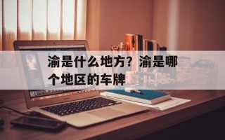 渝是什么地方？渝是哪个地区的车牌