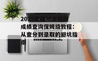 2025年福州中招网成绩查询保姆级教程：从查分到录取的避坑指南