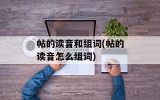 帖的读音和组词(帖的读音怎么组词)