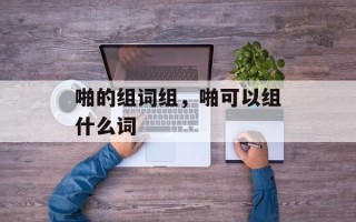 啪的组词组，啪可以组什么词