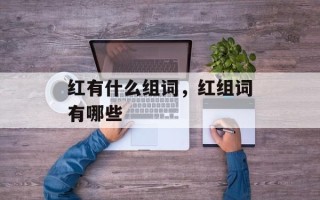 红有什么组词，红组词有哪些