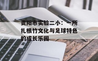 贵阳市实验二小：一所扎根竹文化与足球特色的成长乐园