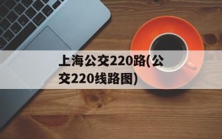 上海公交220路(公交220线路图)
