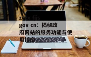 zczx fjjs gov cn：揭秘政府网站的服务功能与使用指南
