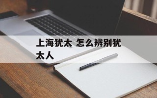 上海犹太 怎么辨别犹太人