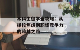 本科生留学全攻略：从择校焦虑到职场竞争力的跨越之路