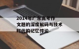 2014年广东高考作文题的深度解码与技术时代的记忆悖论