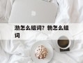 渤怎么组词？勃怎么组词